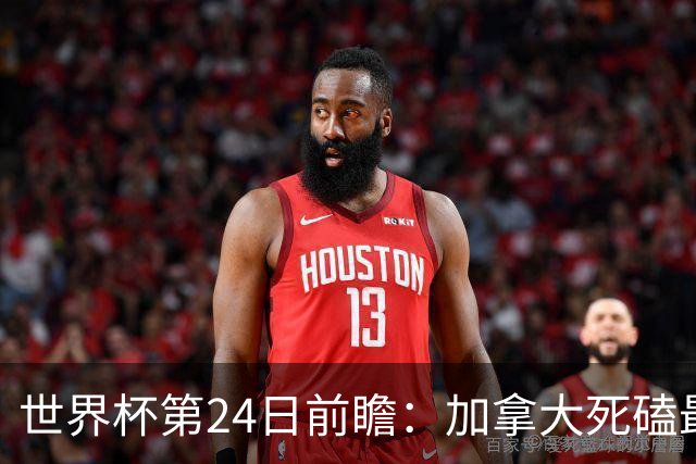 世界杯第24日前瞻：加拿大死磕最大苦主 姆巴佩冲击里程碑